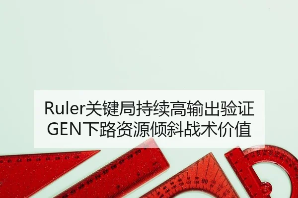 Ruler关键局持续高输出验证GEN下路资源倾斜战术价值
